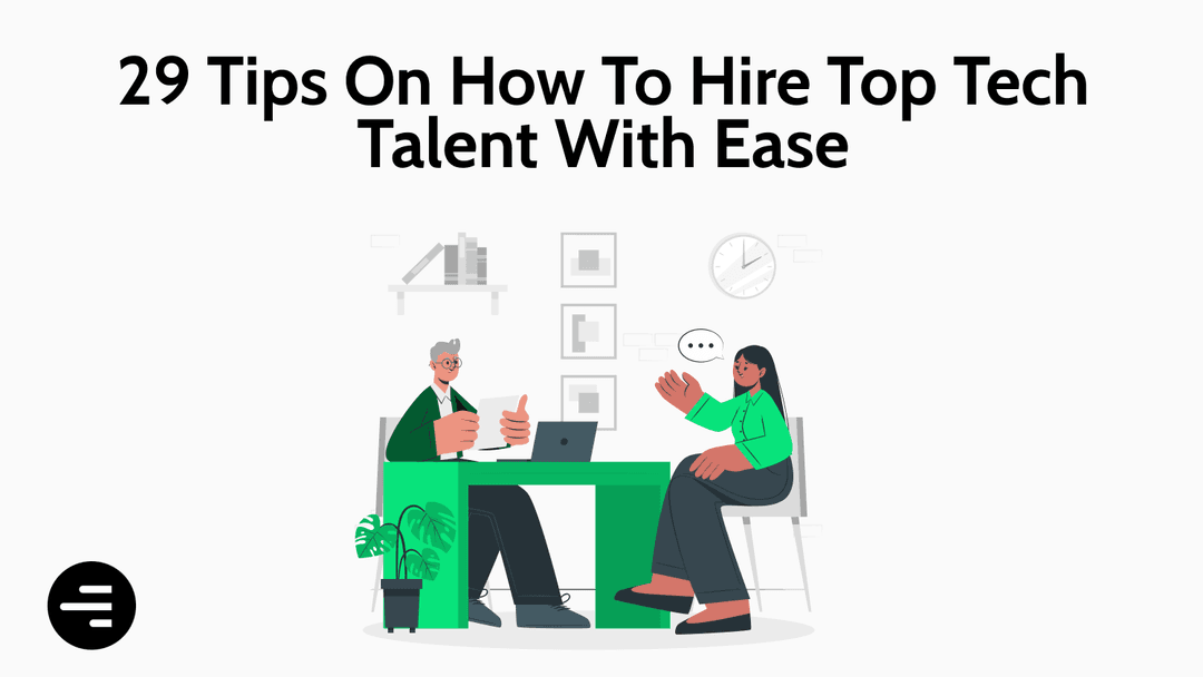 29 Practical Tips On How To Hire Top Tech Talent With Ease